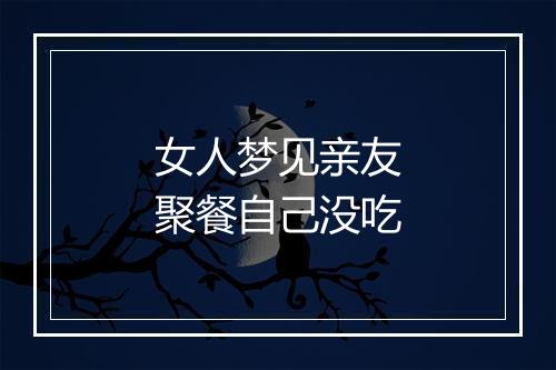 女人梦见亲友聚餐自己没吃