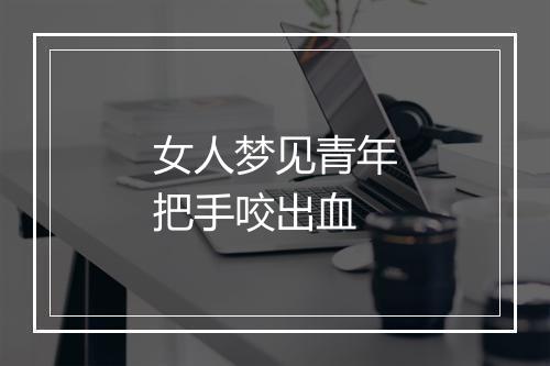 女人梦见青年把手咬出血