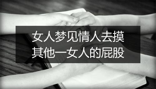 女人梦见情人去摸其他一女人的屁股