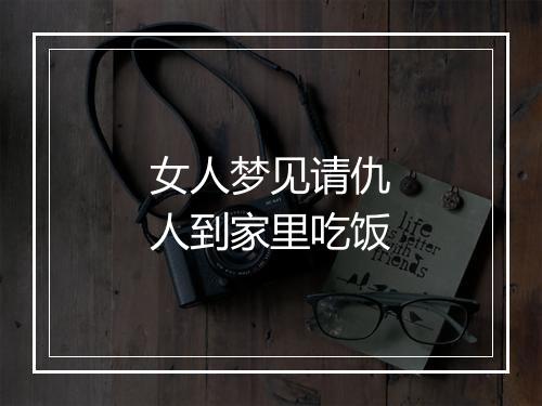 女人梦见请仇人到家里吃饭