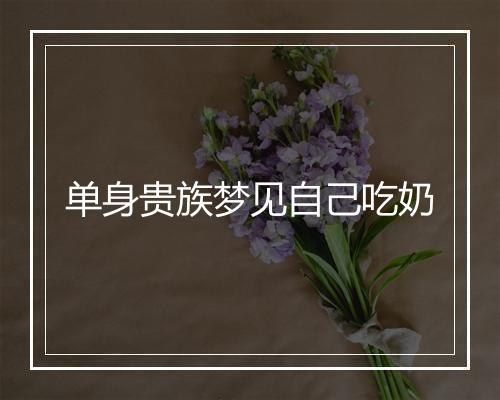 单身贵族梦见自己吃奶