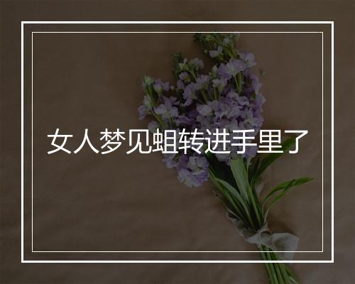 女人梦见蛆转进手里了