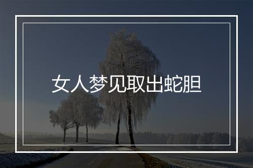 女人梦见取出蛇胆