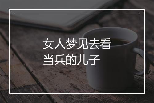 女人梦见去看当兵的儿子