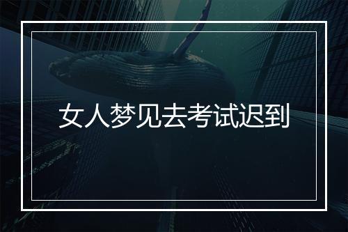 女人梦见去考试迟到