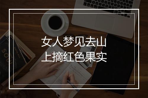 女人梦见去山上摘红色果实