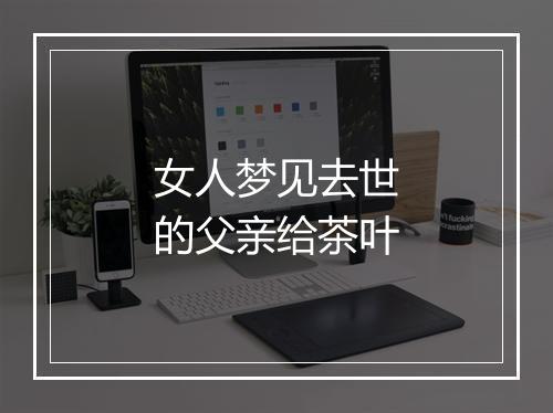 女人梦见去世的父亲给茶叶