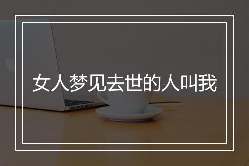 女人梦见去世的人叫我