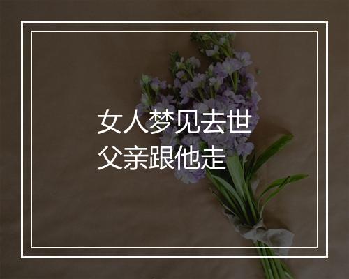 女人梦见去世父亲跟他走