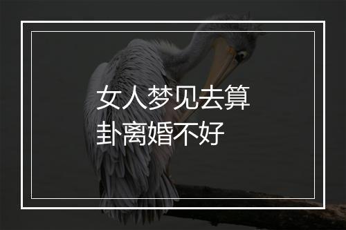 女人梦见去算卦离婚不好