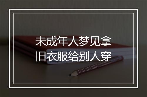 未成年人梦见拿旧衣服给别人穿