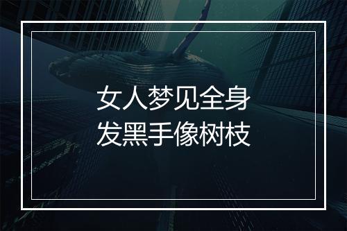 女人梦见全身发黑手像树枝