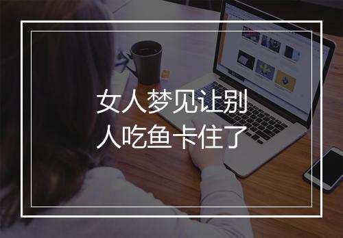 女人梦见让别人吃鱼卡住了