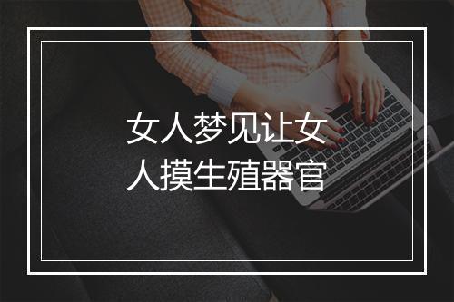 女人梦见让女人摸生殖器官