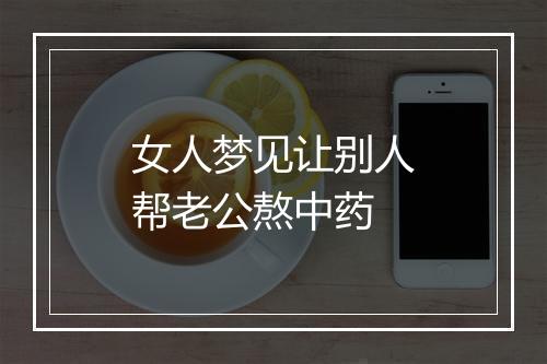 女人梦见让别人帮老公熬中药