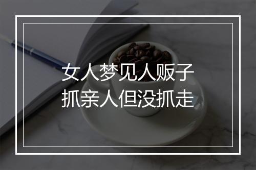 女人梦见人贩子抓亲人但没抓走