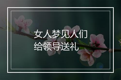 女人梦见人们给领导送礼