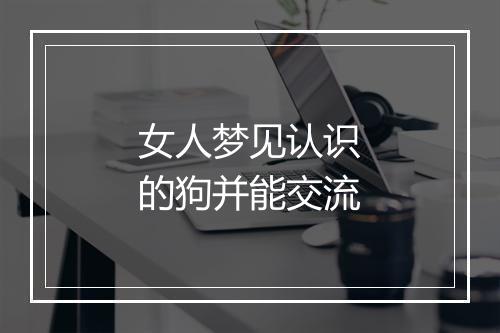 女人梦见认识的狗并能交流