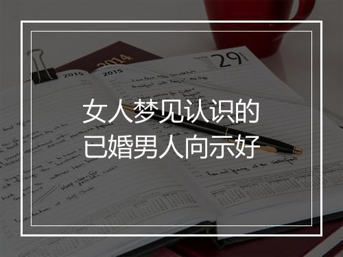 女人梦见认识的已婚男人向示好