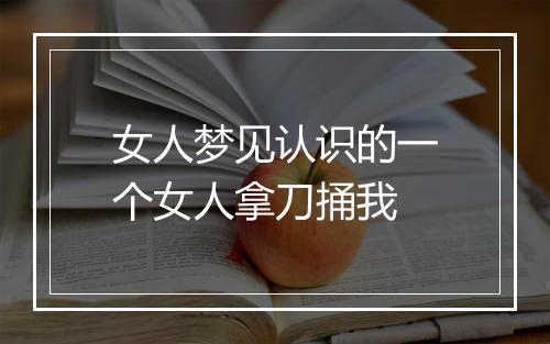 女人梦见认识的一个女人拿刀捅我