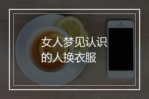 女人梦见认识的人换衣服