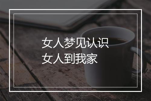 女人梦见认识女人到我家