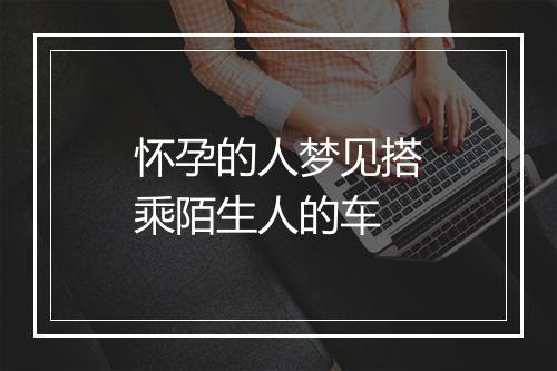 怀孕的人梦见搭乘陌生人的车