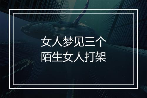 女人梦见三个陌生女人打架