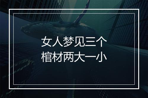 女人梦见三个棺材两大一小