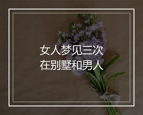 女人梦见三次在别墅和男人