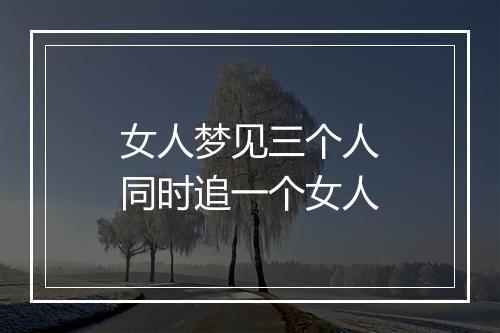 女人梦见三个人同时追一个女人