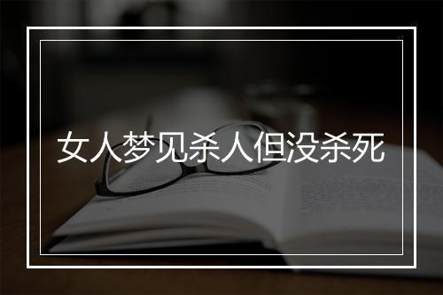 女人梦见杀人但没杀死