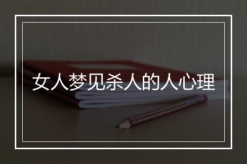 女人梦见杀人的人心理