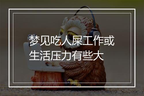 梦见吃人屎工作或生活压力有些大