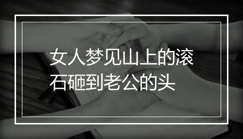 女人梦见山上的滚石砸到老公的头