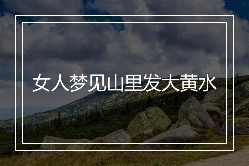 女人梦见山里发大黄水