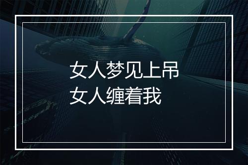 女人梦见上吊女人缠着我