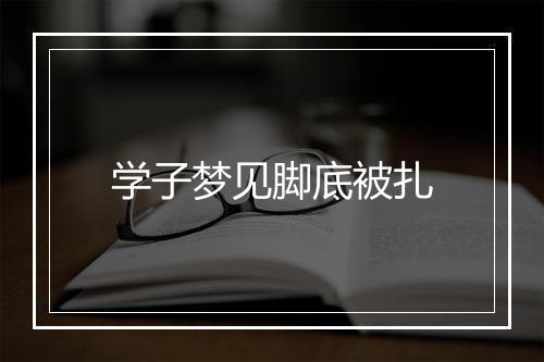 学子梦见脚底被扎