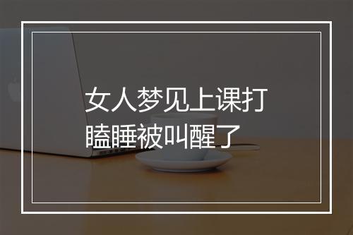 女人梦见上课打瞌睡被叫醒了