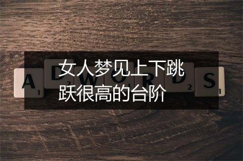 女人梦见上下跳跃很高的台阶