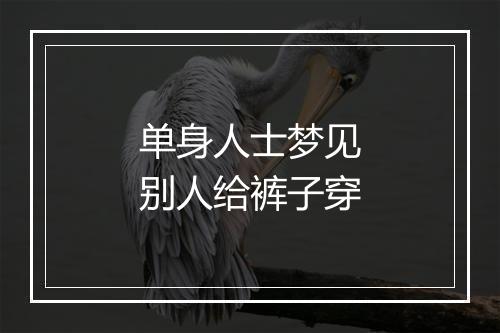 单身人士梦见别人给裤子穿