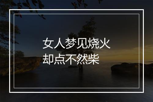 女人梦见烧火却点不然柴