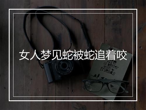 女人梦见蛇被蛇追着咬