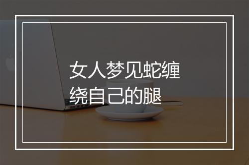 女人梦见蛇缠绕自己的腿