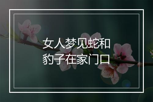 女人梦见蛇和豹子在家门口