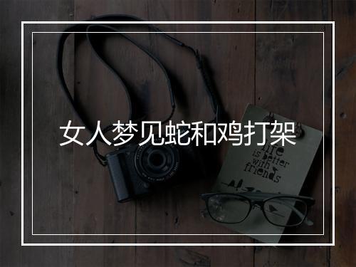 女人梦见蛇和鸡打架