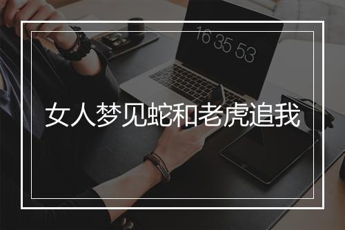 女人梦见蛇和老虎追我