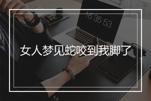 女人梦见蛇咬到我脚了