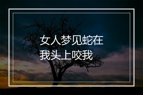 女人梦见蛇在我头上咬我