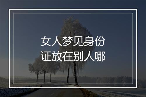 女人梦见身份证放在别人哪